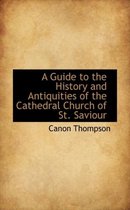 A Guide to the History and Antiquities of the Cathedral Church of St. Saviour