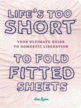 Lifes Too Short to Fold Fitted Sheets