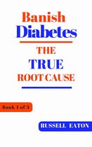 Banish Diabetes - Banish Diabetes: The True Root Cause