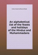 An Alphabetical List of the Feasts and Holidays of the Hindus and Muhammadans