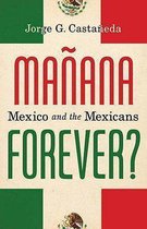Manana Forever?: Mexico And The Mexicans