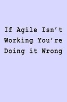 If Agile Isn't Working You're Doing it Wrong