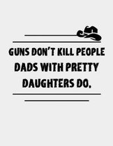 Guns Dont Kill people Dads with Pretty Daughters Do.