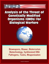 Analysis of the Threat of Genetically Modified Organisms (GMOs) for Biological Warfare - Bioweapons, Biowar, Bioterrorism, Biotechnology, Synthesized DNA, Pathogens, Toxins, Weaponization