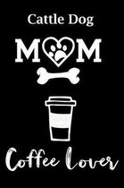 Cattle Dog Mom Coffee Lover