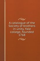 A Catalogue of the Society of Brothers in Unity, Yale College, Founded 1768