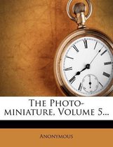 The Photo-Miniature, Volume 5...