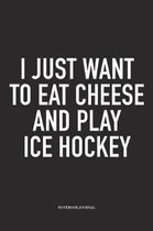 I Just Want To Eat Cheese And Play Ice Hockey