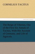 The Reign of Tiberius, Out of the First Six Annals of Tacitus, with His Account of Germany, and Life of Agricola