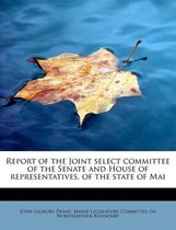 Report of the Joint Select Committee of the Senate and House of Representatives, of the State of Mai