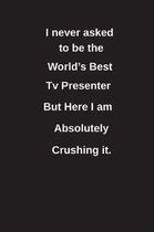 I Never Asked to Be the World's Best TV Presenter But Here I Am Absolutely Crushing It.