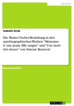 Die Mutter-Tocher-Beziehung in den autobiographischen Werken 'Mémoires d´une jeune fille rangée' und 'Une mort très douce' von Simone Beauvoir