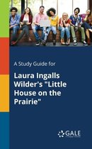 A Study Guide for Laura Ingalls Wilder's "Little House on the Prairie"
