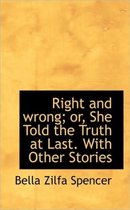 Right and Wrong; Or, She Told the Truth at Last. with Other Stories