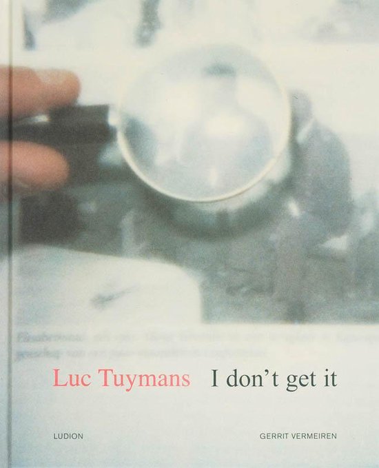 Cover van het boek 'Luc Tuymans I don' t get it' / Nederlandse editie' van G. Vermeiren en Francine Vermeiren