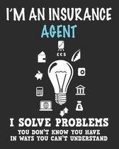 I'm an Insurance Agent I Solve Problems You Don't Know You Have In Ways You Can't Understand