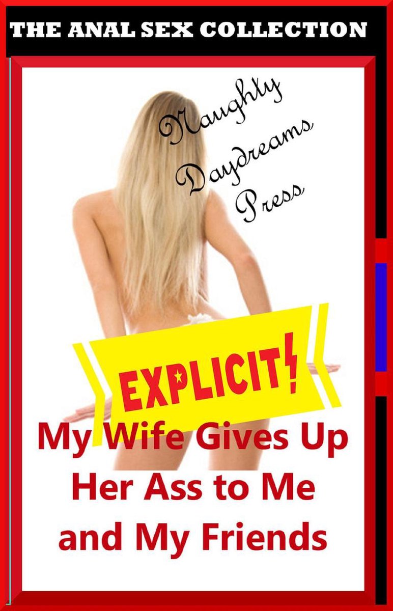 My Wife Gives Up Her Ass to Me and My Friends (ebook), Naughty Daydreams Press ..