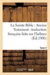 Religion- La Sainte Bible: Ancien Testament: Traduction Française Faite Sur l'Hébreu. T2