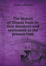 The history of Illinois from its first discovery and settlement to the present time