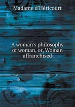 A woman's philosophy of woman, or, Woman affranchised