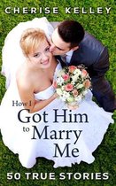 How I Got Him To Marry Me