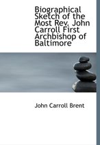 Biographical Sketch of the Most REV. John Carroll First Archbishop of Baltimore