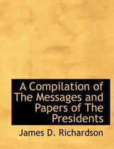 A Compilation of the Messages and Papers of the Presidents