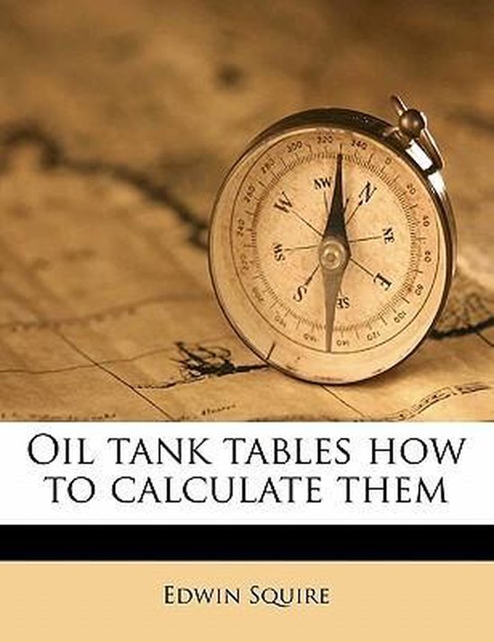 Oil Tank Tables How to Calculate Them, Edwin Squire 9781143972799