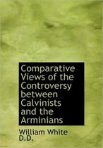 Comparative Views of the Controversy Between Calvinists and the Arminians