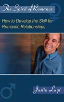 The Spirit of Romance: How to Develop the Skill for Romantic Relationships
