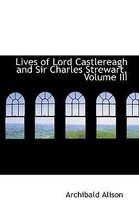 Lives of Lord Castlereagh and Sir Charles Strewart, Volume III