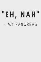 Eh, Nah My Pancreas