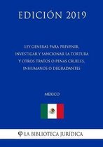 Ley General Para Prevenir, Investigar Y Sancionar La Tortura Y Otros Tratos O Penas Crueles, Inhumanos O Degradantes (Mexico) (Edicion 2019)