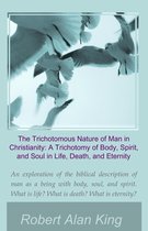 The Trichotomous Nature of Man in Christianity: A Trichotomy of Body, Spirit, and Soul in Life, Death, and Eternity