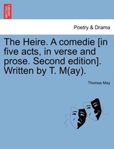 The Heire. a Comedie [In Five Acts, in Verse and Prose. Second Edition]. Written by T. M(ay).