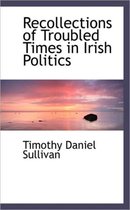 Recollections of Troubled Times in Irish Politics