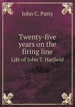 Twenty-Five Years on the Firing Line Life of John T. Hatfield