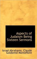 Aspects of Judaism Being Sixteen Sermons