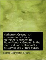 Nathanael Greene, an Examination of Some Statements Concerning Major-General Greene, in the Ninth Vo