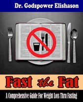 Fast The Fat - A Comprehensive Guide For Weight Loss Thru Fasting
