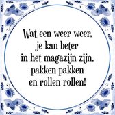 Tegeltje met Spreuk (Tegeltjeswijsheid): Wat een weer weer; Je kan beter in het magazijn zijn, pakken pakken en rollen rollen + Kado verpakking & Plakhanger