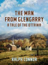 Classics To Go - The Man from Glengarry A Tale of the Ottawa