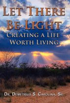 Let There Be Light Creating a Life Worth Living