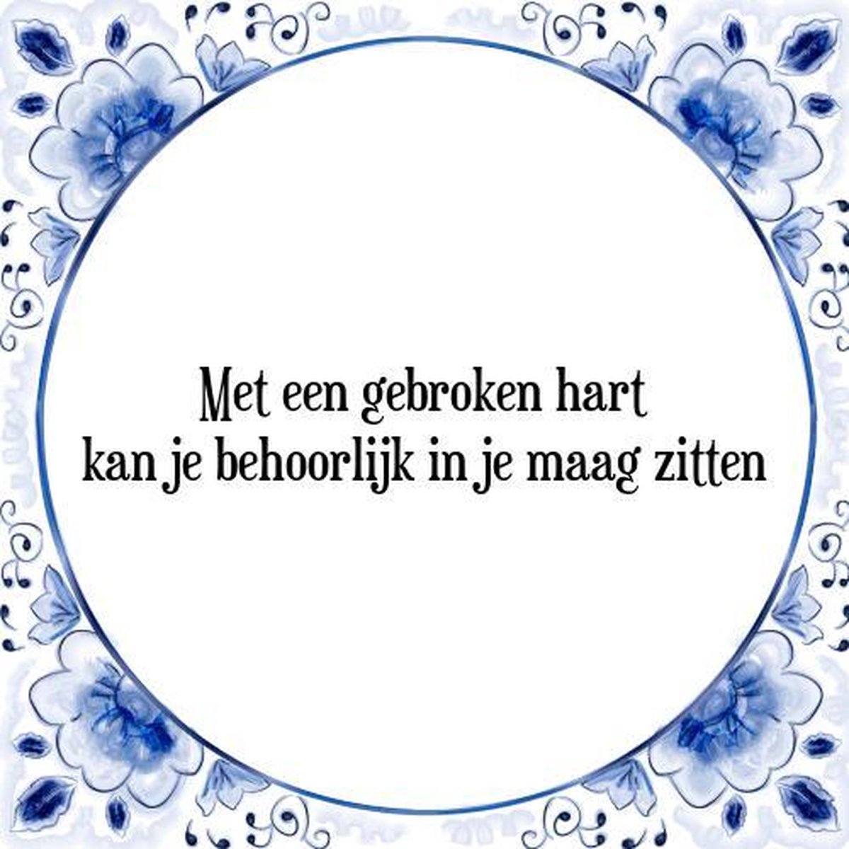 👍 Tegeltje met Spreuk (Tegeltjeswijsheid) Met een gebroken hart kan je behoorlijk in je maag