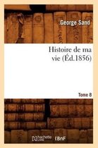 Litterature- Histoire de Ma Vie. Tome 8 (�d.1856)
