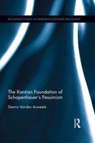 Routledge Studies in Nineteenth-Century Philosophy - The Kantian Foundation of Schopenhauer's Pessimism