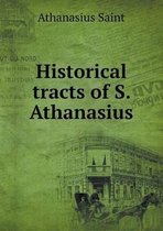Historical tracts of S. Athanasius