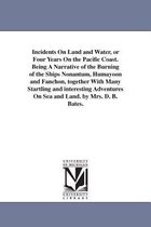 Incidents On Land and Water, or Four Years On the Pacific Coast. Being A Narrative of the Burning of the Ships Nonantum, Humayoon and Fanchon, together With Many Startling and inte