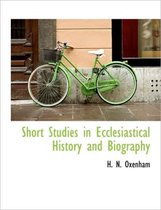 Short Studies in Ecclesiastical History and Biography