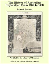 The History of Australian Exploration From 1788 to 1888